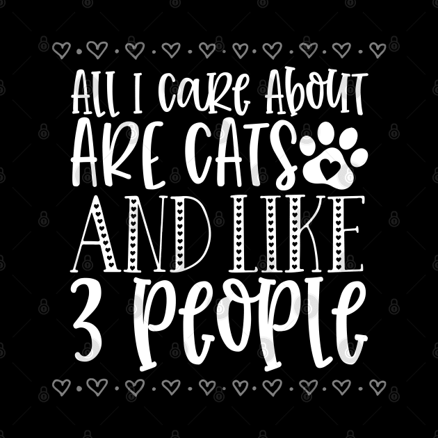 All I Care About Are Cats And Like 3 People. by That Cheeky Tee