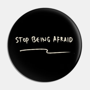 Stop Being Afraid Pin