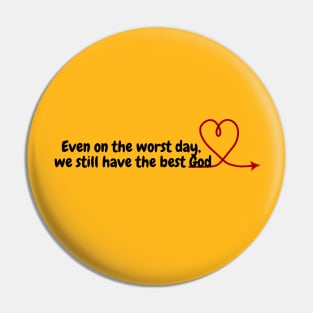 Christian Sligan Even On The Worst Day We Still Have The Best God Pin