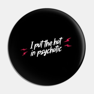 I put the hot in psychotic Pin