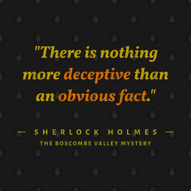 "There is nothing more deceptive than an obvious fact." -Sherlock Holmes by The Inspiration Nexus