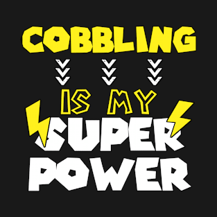 Cobbling is My Super Power - Funny Saying Quote - Birthday Gift Ideas For Shoemakers T-Shirt