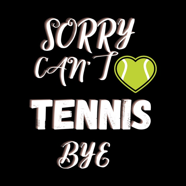 Sorry Can't Tennis Bye-Funny Tennis Quote by Grun illustration 