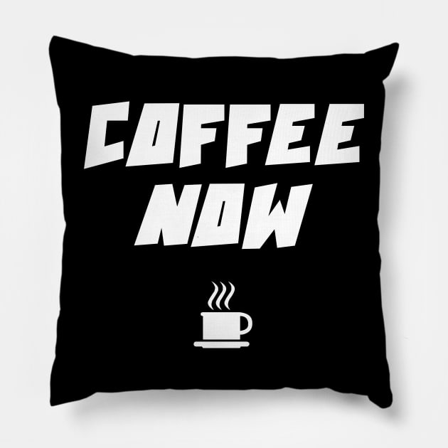 COFFEE NOW Pillow by DMcK Designs