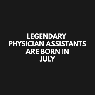 Legendary Physician Assistants Are Born In July T-Shirt