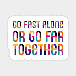 Go Fast Alone Or Go Far Together Magnet