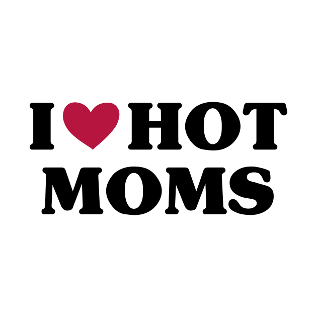 I Love Hot Moms by family.d