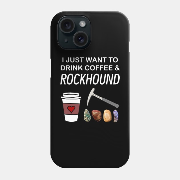 I Just Want To Drink Coffee and Rockhound Rockhounding Lover Phone Case by Laura Rucker