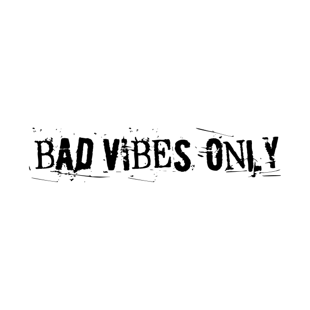 BAD VIBES ONLY grunge black text by sandpaperdaisy