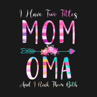 I Have Two Tiltles Mom and Oma Mothers Day and Xmas T-Shirt