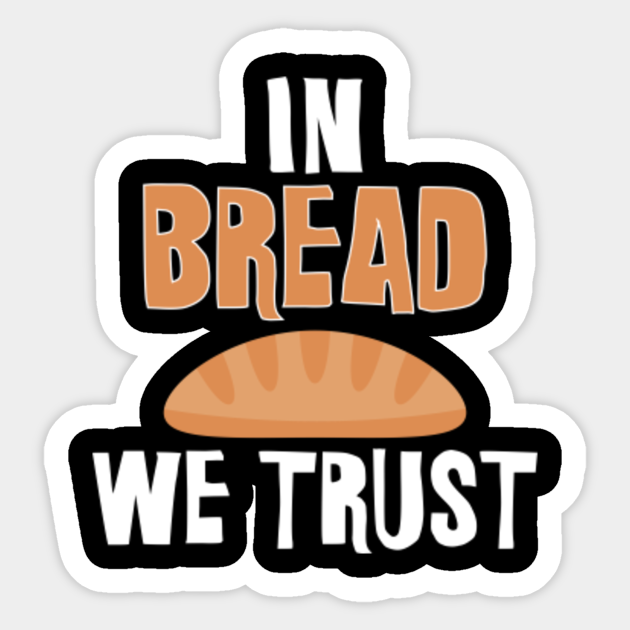 In Bread We Trust - Funny Bread Lover Quote - Sticker | TeePublic