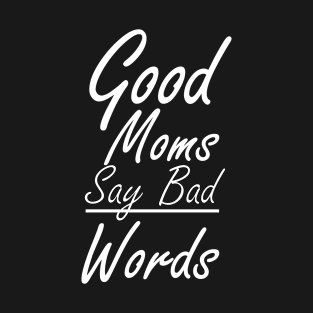 Good moms say bad words shirt T-Shirt