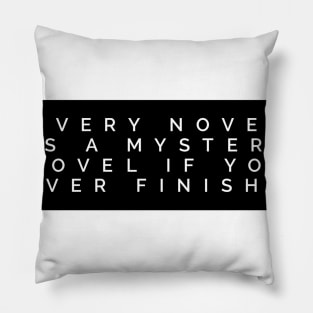 every novel is a mystery novel if you never finish it Pillow