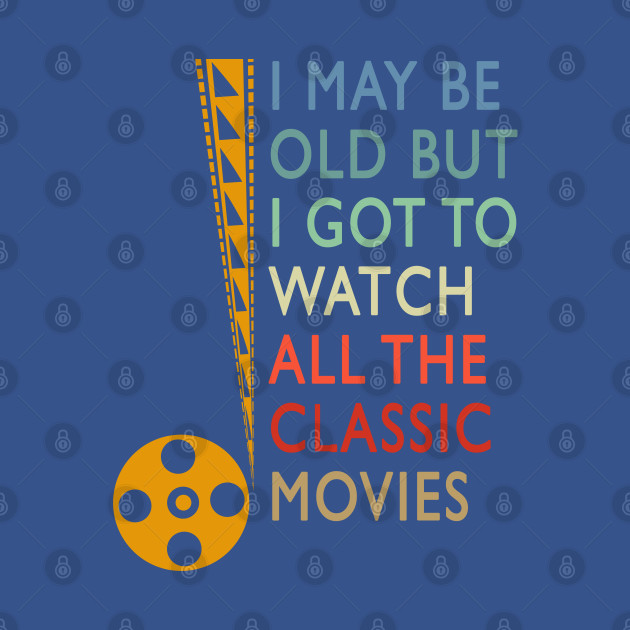 Disover I May be old but I got to watch all the classic movies - Classic Movies - T-Shirt