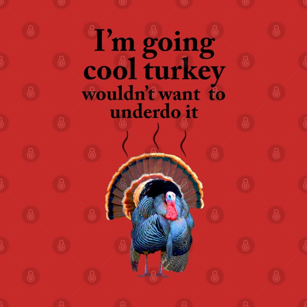I'm going cool turkey by chrissturgessart