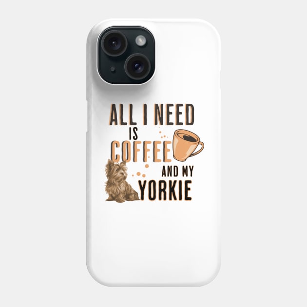 All I Need is Coffee and my Yorkie Phone Case by Joyce Mayer
