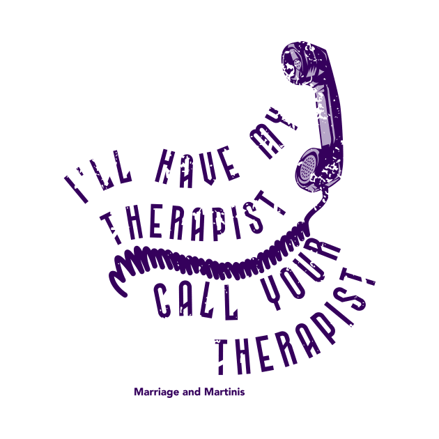 I'll have my therapist ... by Marriage and Martinis