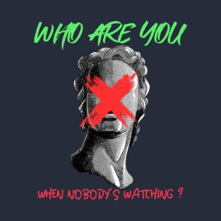 Who Are You When Nobodys Watching T-Shirt