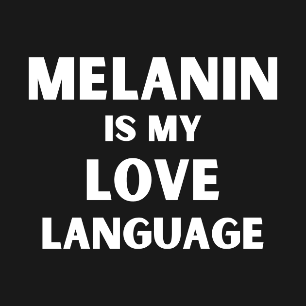 Melanin Is My Love Language by SillyShirts