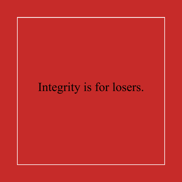 Integrity is for losers by malpraxis shirts