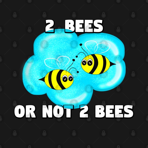 2 Bees Or Not 2 Bees by DitzyDonutsDesigns