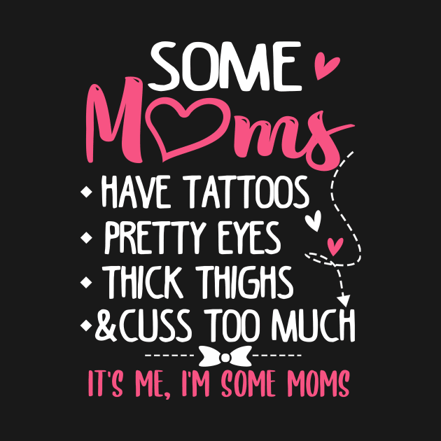 Some Moms Have Tattoos Pretty Eyes Thick Thighs and Cuss Too Much by jonetressie