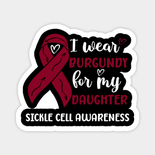 I Wear Burgundy For my Daughter Sickle Cell Awareness Magnet