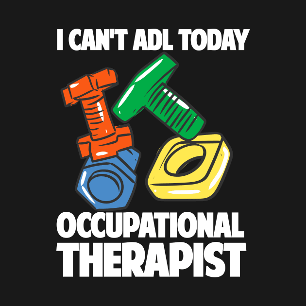 I Can't ADL Today Occupational Therapist by maxcode