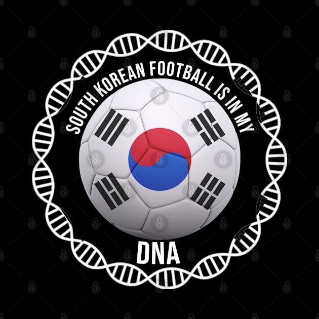 South Korean Football Is In My DNA - Gift for South Korean With Roots From South Korea by Country Flags