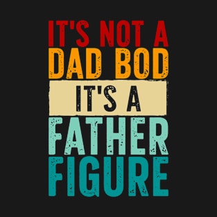 It's Not A Dad Bod It's A Father Figure T-Shirt