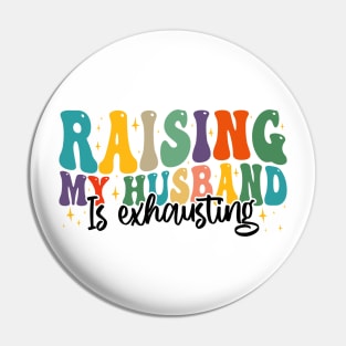 Raising My Husband is Exhausting, Funny Quote For Womens, Mother's Day, Father's Day, And Valentine's Day Pin