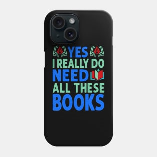 Yes I Really Do Need All These Books Phone Case