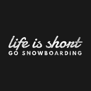 Life Is Short, Go Snowboarding, Fun Snowboarder Shirt T-Shirt