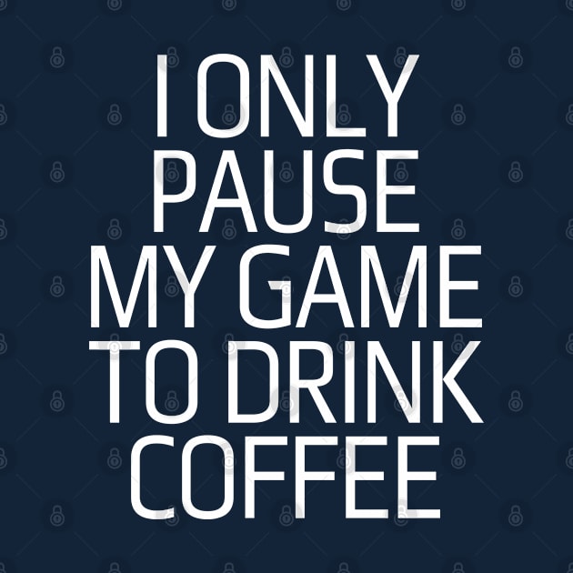 I only pause my game to drink coffee by DacDibac