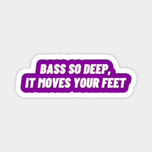 Bass so deep, it moves your feet Magnet