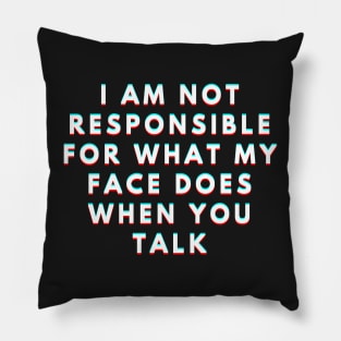 I Am Not Responsible For What My Face Does When You Talk Meaning Pillow