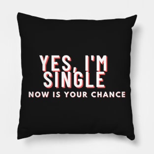 yes im single now is your chance Pillow