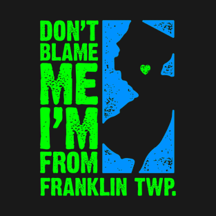 Don't Blame Me – I'm From Franklin Twp. (Somerset County) T-Shirt