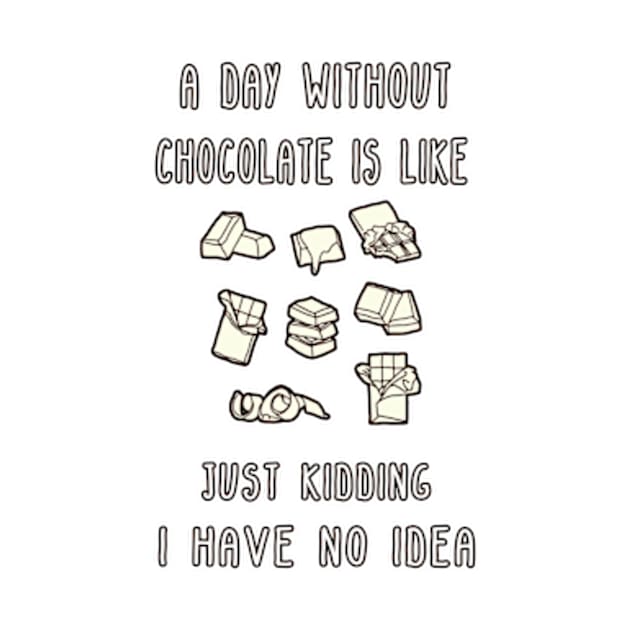 A Day Without Chocolate Is Like Just Kidding I Have No Idea Funny gift for husband, wife, boyfriend, girlfiend, cousin. by Goods-by-Jojo