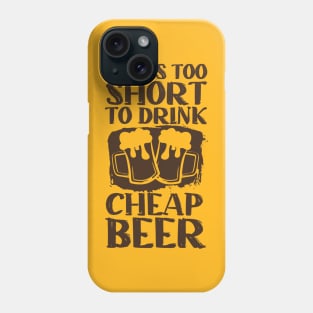 Life Is Too Short To Drink Cheap Beer Phone Case