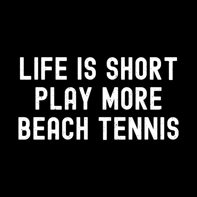 Life is Short, Play More Beach Tennis by trendynoize