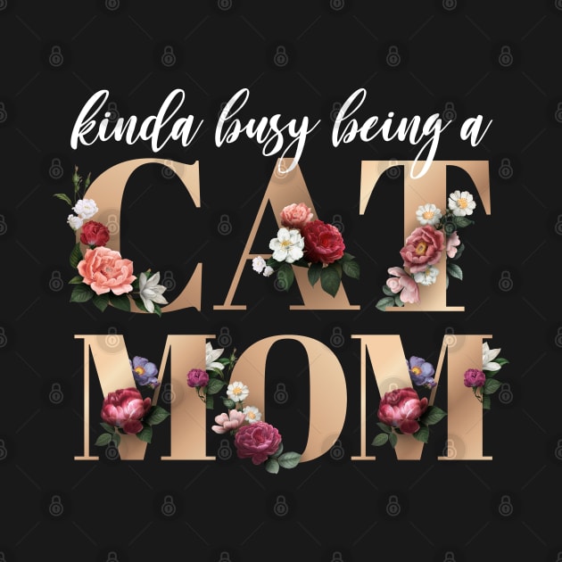 Busy being a Cat Mom Floral Gold Font by KA Creative Design