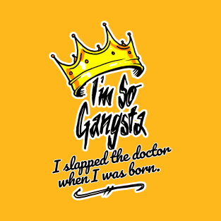 I'm So Gangsta I Slapped the Doctor When I Was Born T-Shirt
