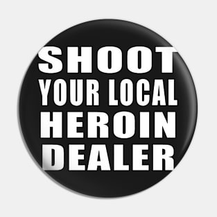 Shoot Your Local Heroin Dealer Pin