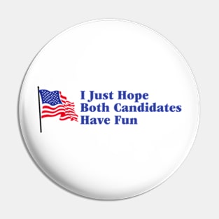 I Just Hope Both Candidates Have Fun Pin