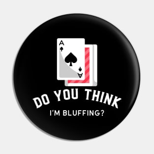 Do You Think I'm Bluffing - Poker Design Pin