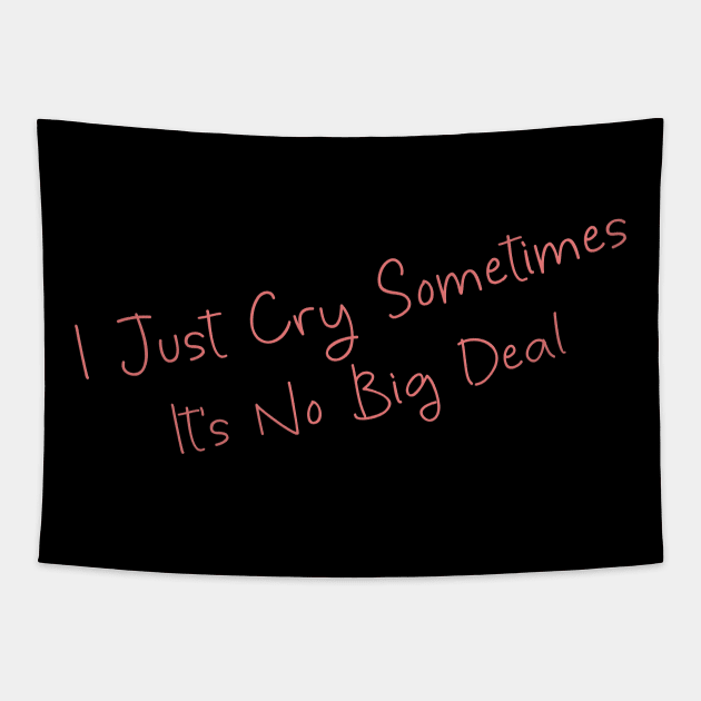 I Just Cry Sometimes It's No Big Deal Tapestry by DiegoCarvalho