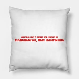 One time I got a really bad haircut in Manchester, New Hampshire Pillow