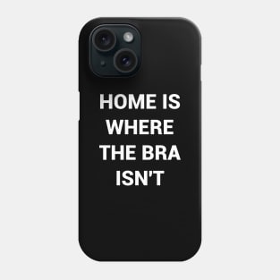 Home Is Where The Bra Isnt Phone Case