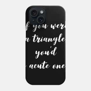 if you were a triangle you'd be an acute one Phone Case